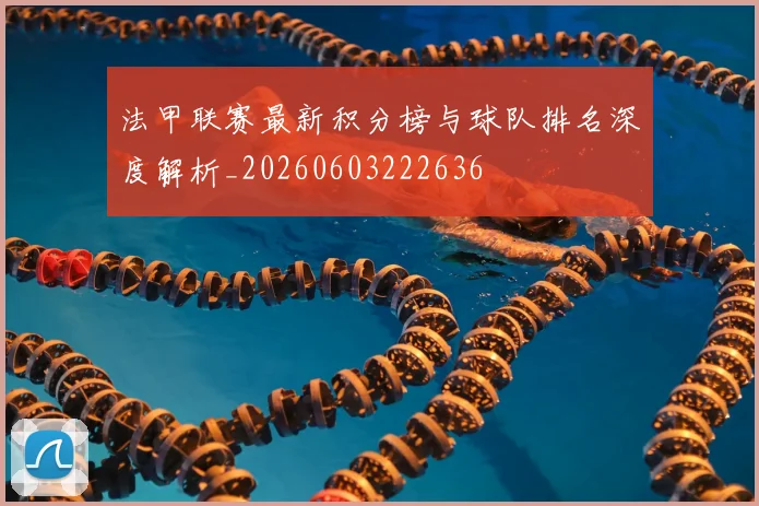 法甲联赛最新积分榜与球队排名深度解析_20260603222636