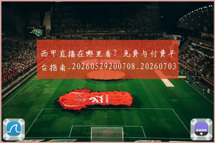 西甲直播在哪里看？免费与付费平台指南_20260529200708_20260703181911
