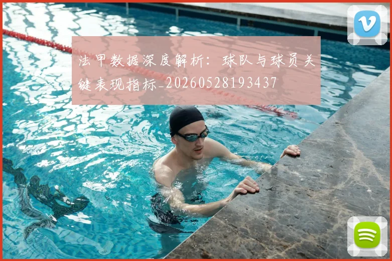 法甲数据深度解析：球队与球员关键表现指标_20260528193437