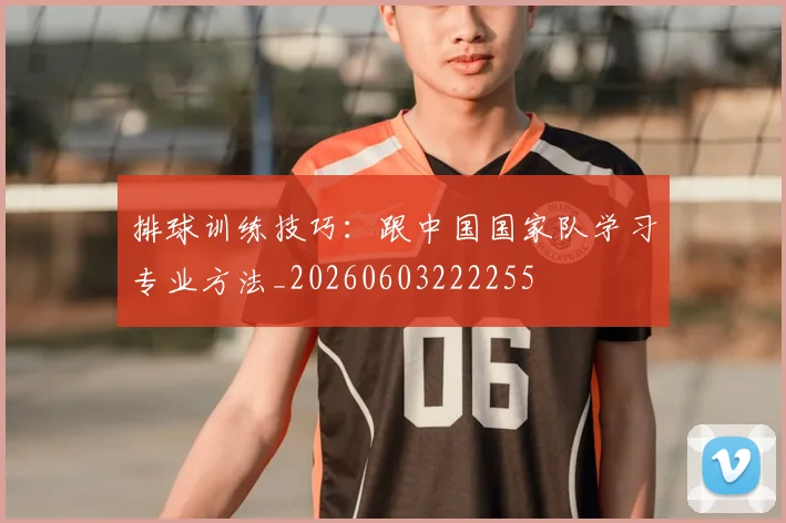 排球训练技巧：跟中国国家队学习专业方法_20260603222255