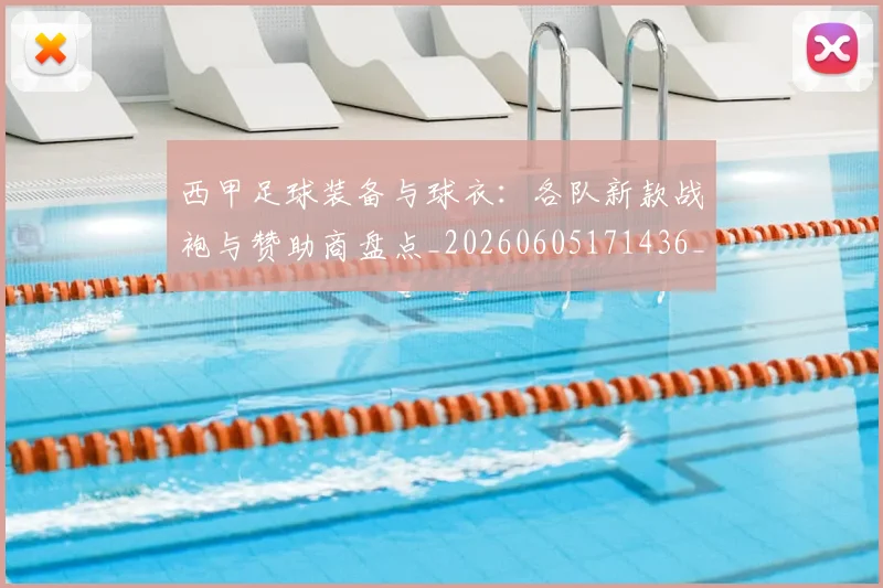 西甲足球装备与球衣：各队新款战袍与赞助商盘点_20260605171436_20260703181929